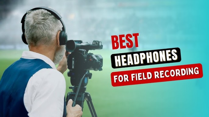 Best Headphones for Field Recording